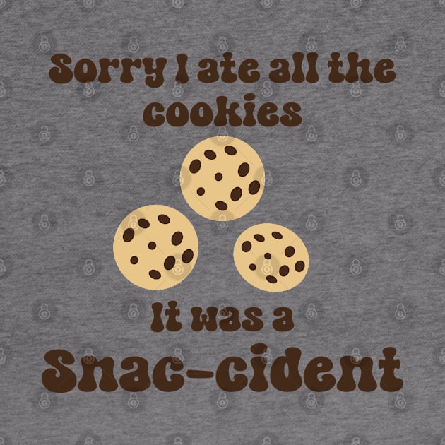 Sorry I Ate All The Cookies; It Was A Snac-cident by KayBee Gift Shop